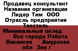 Продавец-консультант › Название организации ­ Лидер Тим, ООО › Отрасль предприятия ­ Текстиль › Минимальный оклад ­ 7 000 - Все города Работа » Вакансии   . Амурская обл.,Зея г.